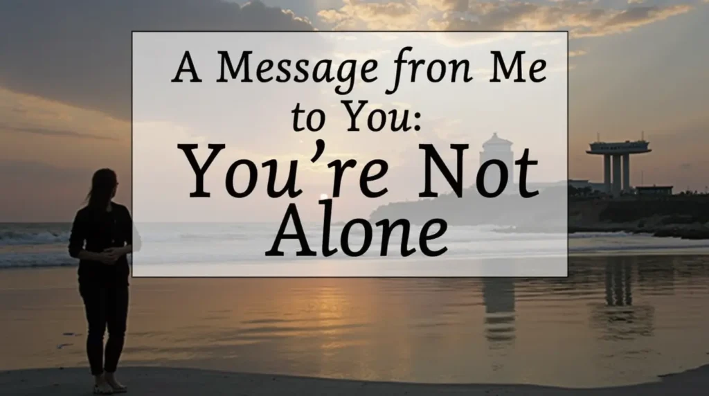 A Message from Me to You You’re Not Alone
